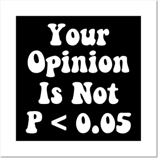 Your Opinion Is Not P < 0.05, Statistics Science, Nerd Posters and Art